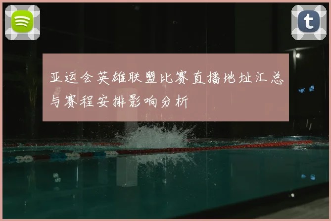 亚运会英雄联盟比赛直播地址汇总与赛程安排影响分析