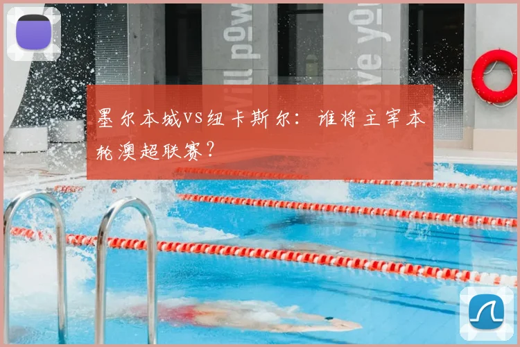 墨尔本城vs纽卡斯尔:谁将主宰本轮澳超联赛?