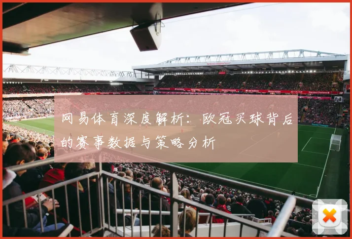 网易体育深度解析：欧冠买球背后的赛事数据与策略分析