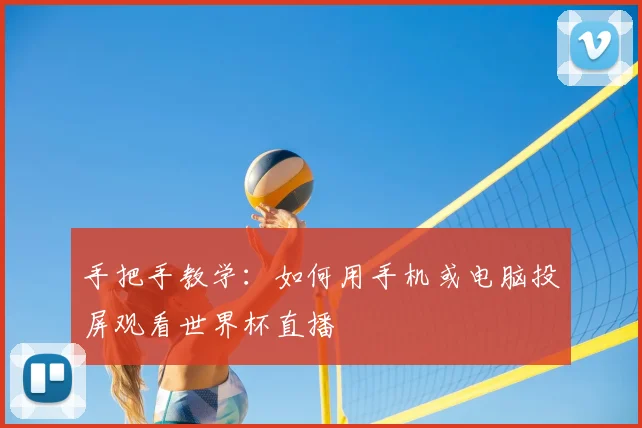 手把手教学:如何用手机或电脑投屏观看世界杯直播