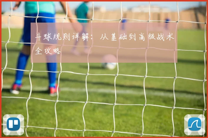 斗球规则详解：从基础到高级战术全攻略