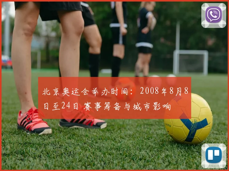 北京奥运会举办时间：2008年8月8日至24日 赛事筹备与城市影响