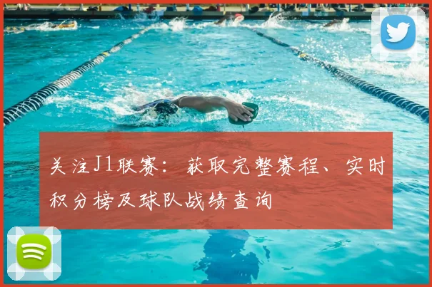 关注J1联赛：获取完整赛程、实时积分榜及球队战绩查询