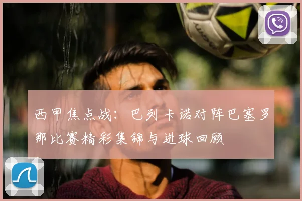 西甲焦点战：巴列卡诺对阵巴塞罗那比赛精彩集锦与进球回顾