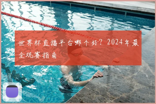 世界杯直播平台哪个好?2024年最全观赛指南