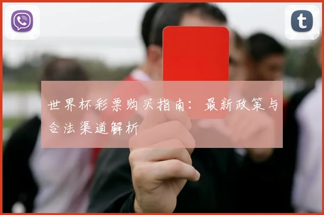 世界杯彩票购买指南：最新政策与合法渠道解析