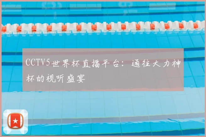 CCTV5世界杯直播平台:通往大力神杯的视听盛宴